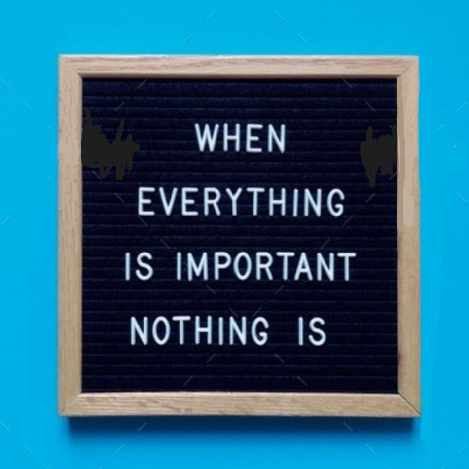 Read more about the article When Everything Is Important Nothing Is